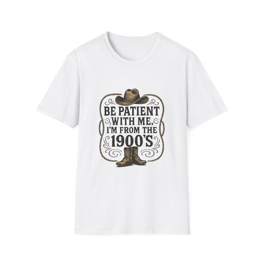 Be Patient With Me I'm From The 1900's