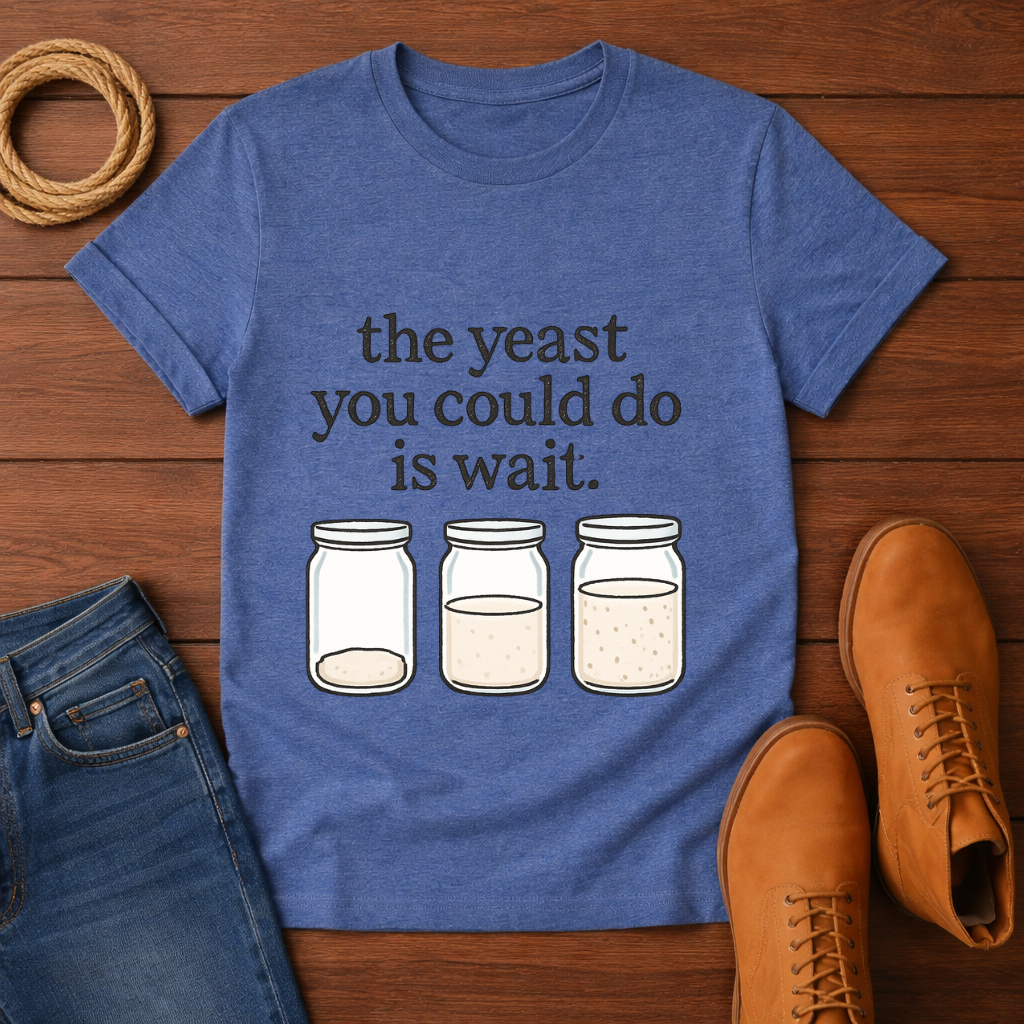 The Yeast You Could Do is Wait T-shirt