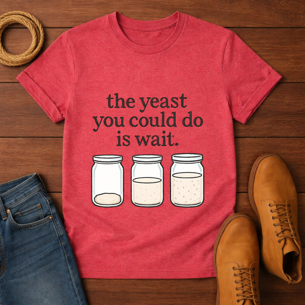 The Yeast You Could Do is Wait T-shirt