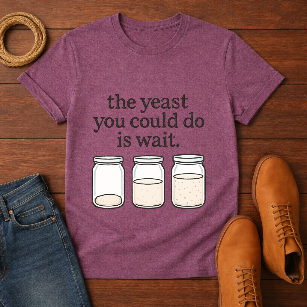 The Yeast You Could Do is Wait T-shirt