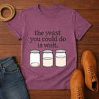 The Yeast You Could Do is Wait T-shirt