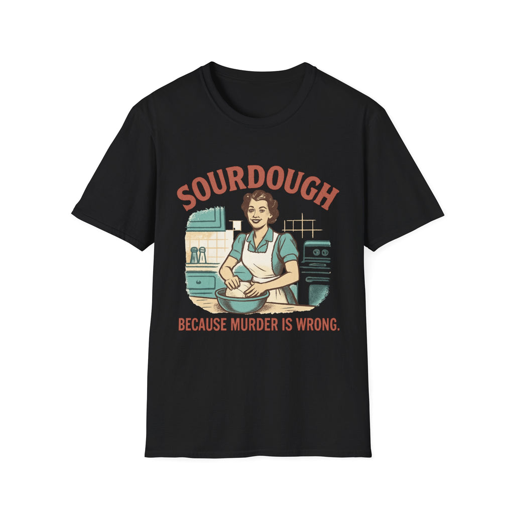 Sourdough Because T-Shirt