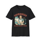 Sourdough Because T-Shirt