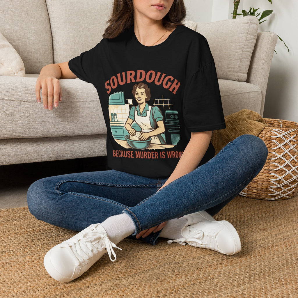 Sourdough Because T-Shirt