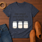 The Yeast You Could Do is Wait T-shirt