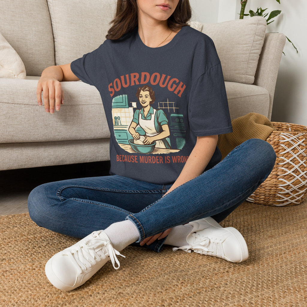 Sourdough Because T-Shirt
