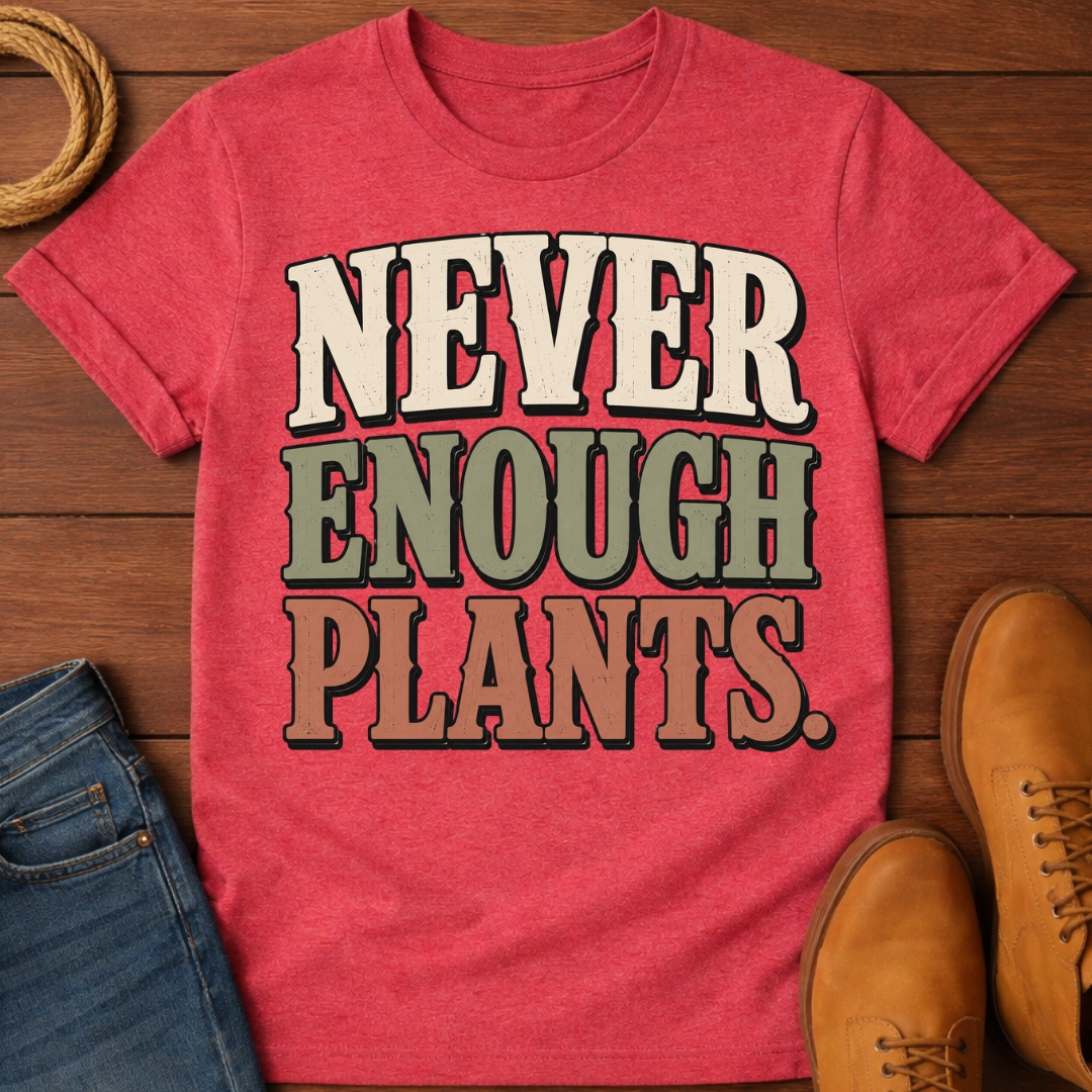 Never Enough Plants T-Shirt