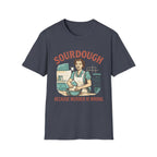 Sourdough Because T-Shirt
