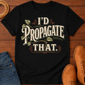 I'd Propagate That T-Shirt