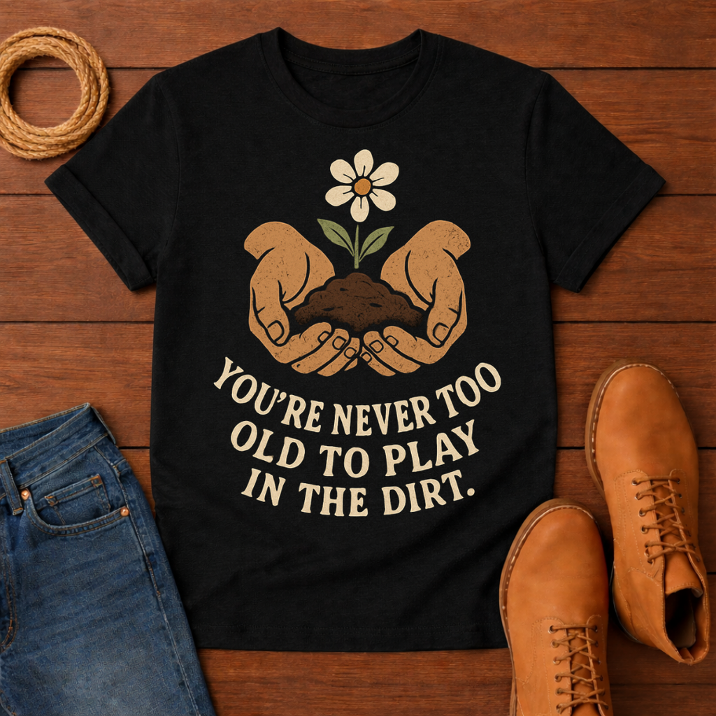 You're Never Too Old T-shirt
