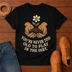 You're Never Too Old T-shirt