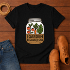 I Garden Because I Can T-shirt