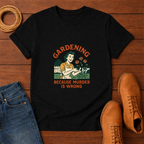 Gardening Because T-shirt