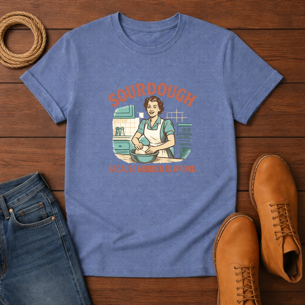 Sourdough Because T-shirt