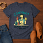 Canning Because T-shirt