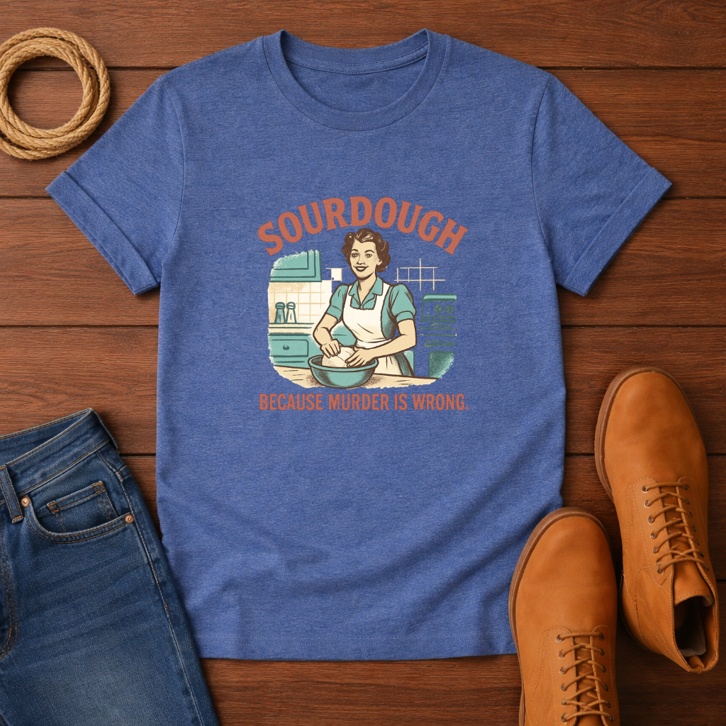 Sourdough Because T-shirt