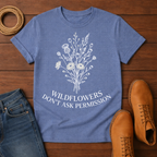 Wildflowers Don't Ask T-Shirt