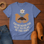 You're Never Too Old T-shirt