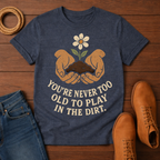 You're Never Too Old T-shirt