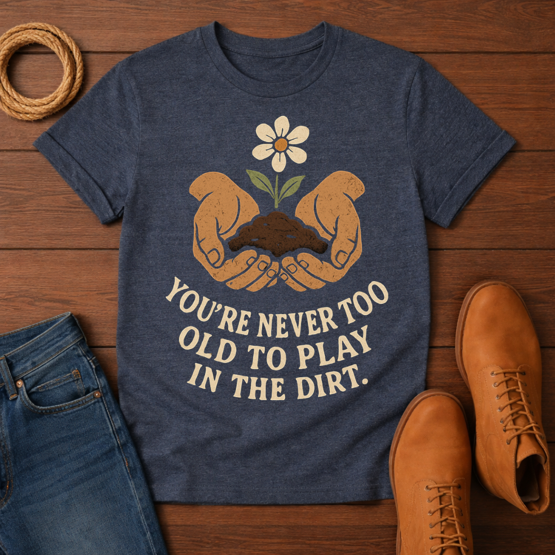 You're Never Too Old T-shirt