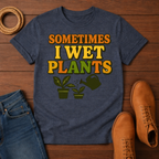 Sometimes I Wet My Plants T-shirt