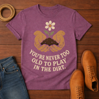 You're Never Too Old T-shirt
