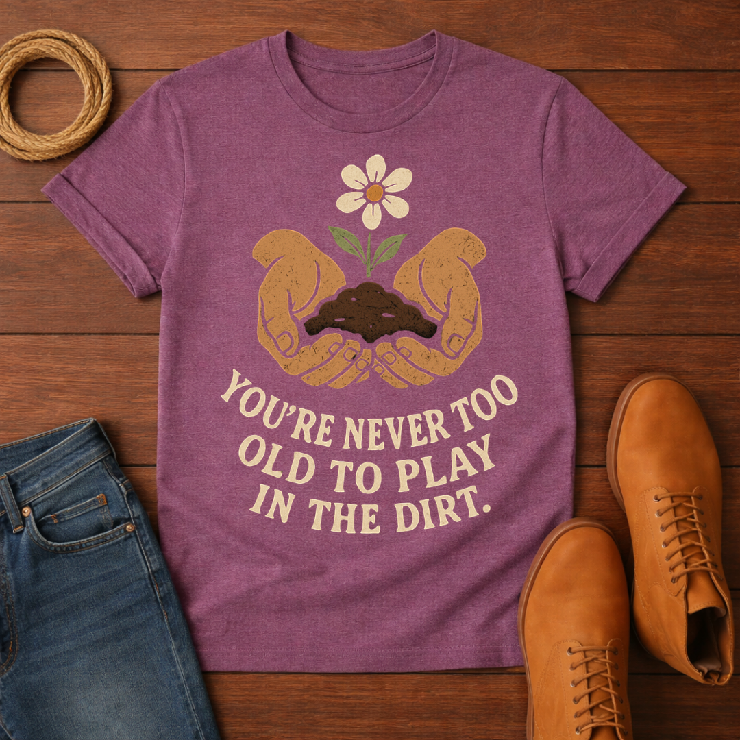 You're Never Too Old T-shirt