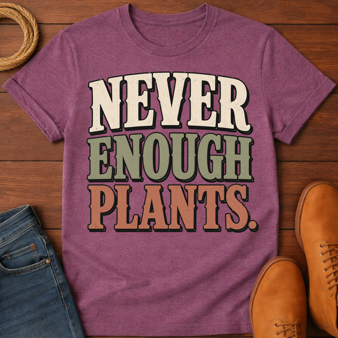 Never Enough Plants T-Shirt