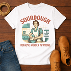 Sourdough Because T-Shirt