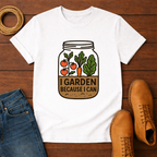 I Garden Because I Can T-shirt